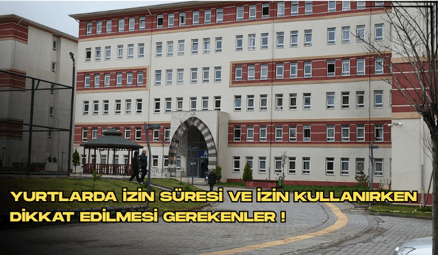 Yurtlarda İzin Süresi ve İzin Kullanılırken Dikkat Edilmesi Gerekenler