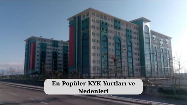 En Popüler KYK Yurtları ve Nedenleri