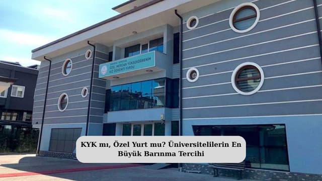 KYK mı, Özel Yurt mu? Üniversitelilerin En Büyük Barınma Tercihi