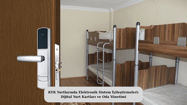 KYK Yurtlarında Elektronik Sistem İyileştirmeleri: Dijital Yurt Kartları ve Oda Yönetimi