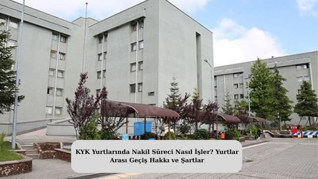 KYK Yurtlarında Nakil Süreci Nasıl İşler? Yurtlar Arası Geçiş Hakkı ve Şartlar