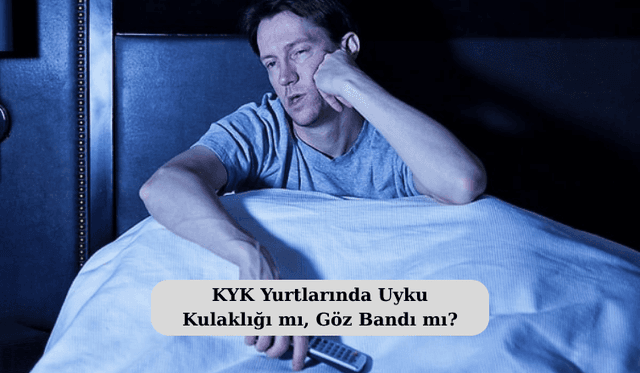 KYK Yurtlarında Uyku Kulaklığı mı, Göz Bandı mı?