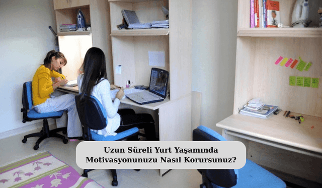 Uzun Süreli Yurt Yaşamında Motivasyonunuzu Nasıl Korursunuz?