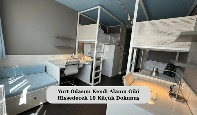 Yurt Odasını Kendi Alanın Gibi Hissedecek 10 Küçük Dokunuş